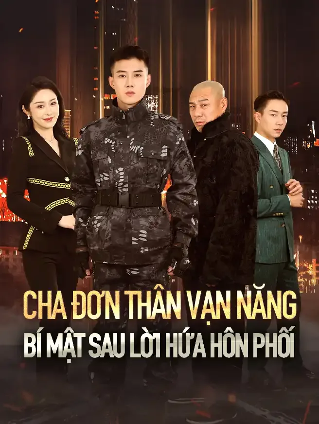 CHA ĐƠN THÂN VẠN NĂNG: BÍ MẬT SAU LỜI HỨA HÔN PHỐI