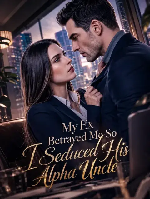 My Ex Betrayed Me So I Seduced His Alpha Uncle